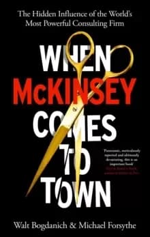 When McKinsey Comes to Town : The Hidden Influence of the World's Most Powerful Consulting Firm