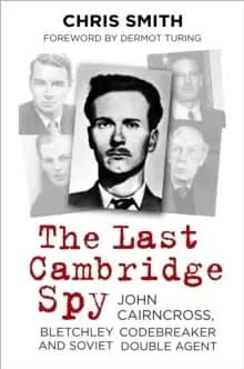 The Last Cambridge Spy : John Cairncross, Bletchley Codebreaker and Soviet Double Agent