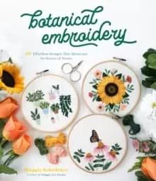 Botanical Embroidery : 30 Effortless Designs That Showcase the Beauty of Nature