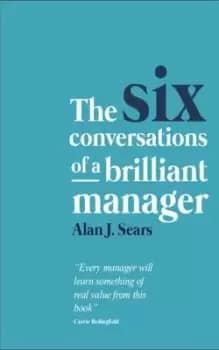 The Six Conversations of a Brilliant Manager by Alan J. Sears