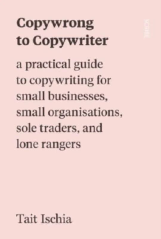 Copywrong to Copywriter : a practical guide to copywriting for small businesses, small organisations, sole traders, and lone rangers Paperback / softb