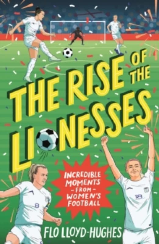 The Rise of the Lionesses: Incredible Moments from Womens Football : The ultimate guide to womens football, the must-have gift for any soccer fan age