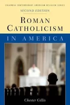 Roman Catholicism in America by Chester Gillis