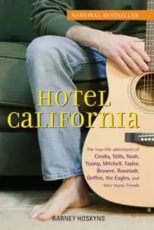 Hotel California : The True-life Adventures of Crosby, Stills, Nash, Young, Mitchell, Taylor, Browne, Ronstadt, Geffen, the "Eagles", and Their Many F