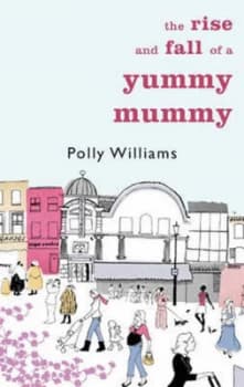 The Rise and Fall of a Yummy Mummy by Polly Williams Hardback