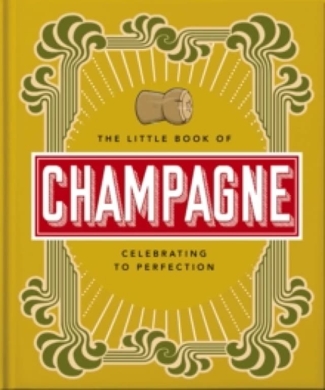 The Little Book of Champagne : A Bubbly Guide to the World's Most Famous Fizz! Hardback