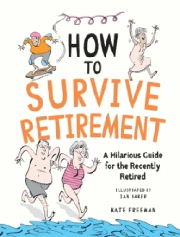 How to Survive Retirement : A Hilarious Guide for the Recently Retired Hardback