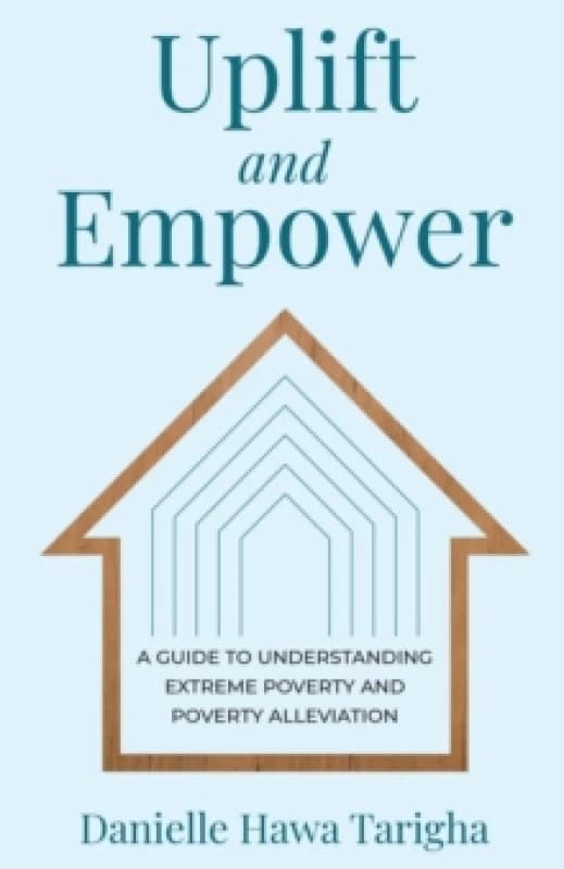 Uplift and Empower : A Guide to Understanding Extreme Poverty and Poverty Alleviation Paperback / softback