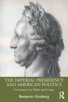 The Imperial Presidency and American Politics : Governance by Edicts and Coups