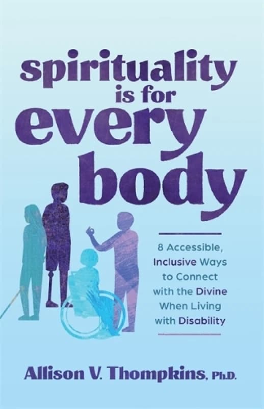 Spirituality Is for Every Body : 8 Accessible, Inclusive Ways to Connect with the Divine When Living with Disability Paperback / softback
