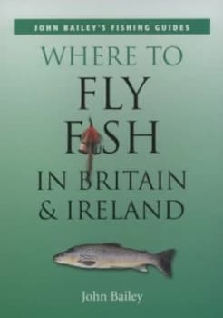 Where to Fly Fish in Britain and Ireland by John Bailey Paperback
