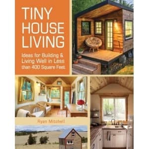 Tiny House Living : Ideas for Building and Living Well in Less than 400 Square Feet
