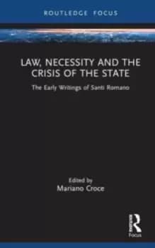 Law, Necessity, and the Crisis of the State : The Early Writings of Santi Romano