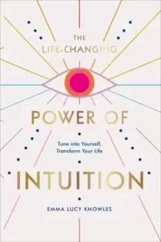 The life-changing power of intuition by Emma Lucy Knowles