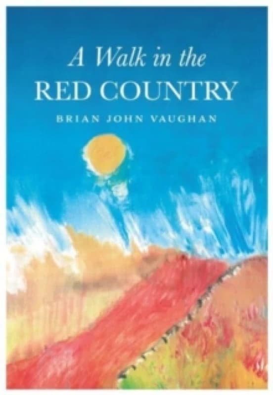 A Walk in the Red Country : This is how I came to be what I was - Why - And where I am going - And it is all true. Every word of it Paperback / softba