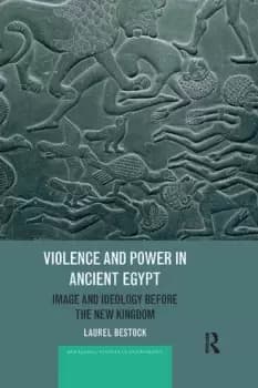 Violence and Power in Ancient Egypt Image and Ideology before the New Kingdom