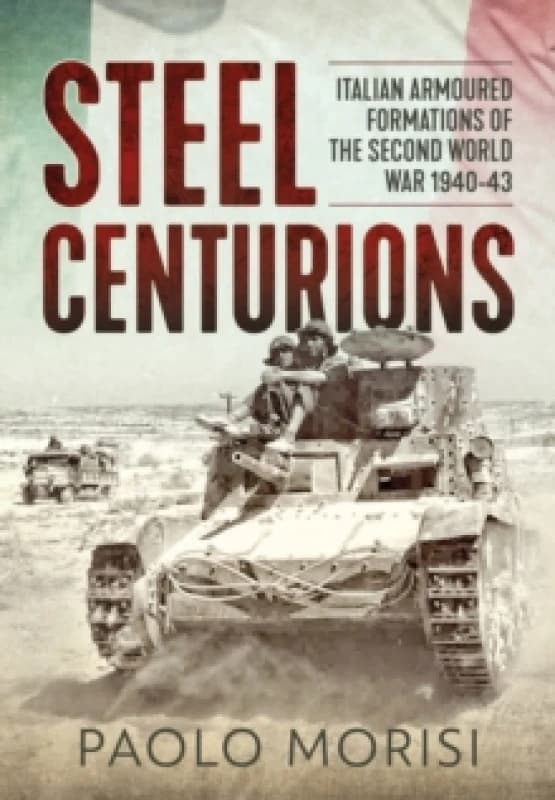 Steel Centurions : Italian Armoured Formations of the Second World War 1940-43 Paperback / softback