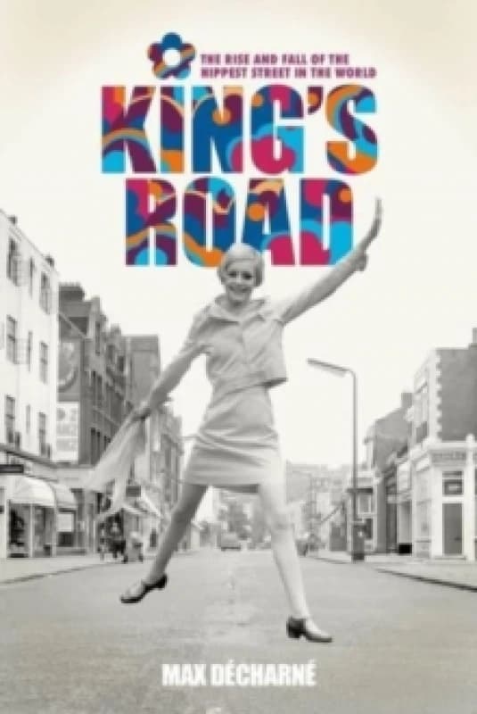 King's Road : The Rise and Fall of the Hippest Street in the World Hardback