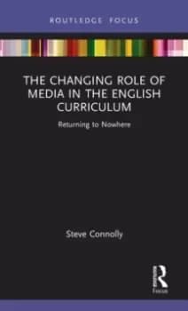 The Changing Role of Media in the English Curriculum : Returning to Nowhere