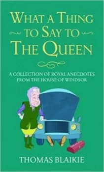 What a Thing to Say to the Queen by Thomas Blaikie Hardback