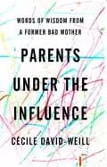 parents under the influence words of wisdom from a former bad mother