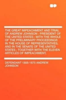 Great Impeachment and Trial of Andrew Johnson by Defendant 1808-1875 Andrew Johnson Paperback