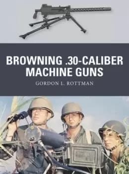 Browning 30-caliber machine guns by Gordon L. Rottman