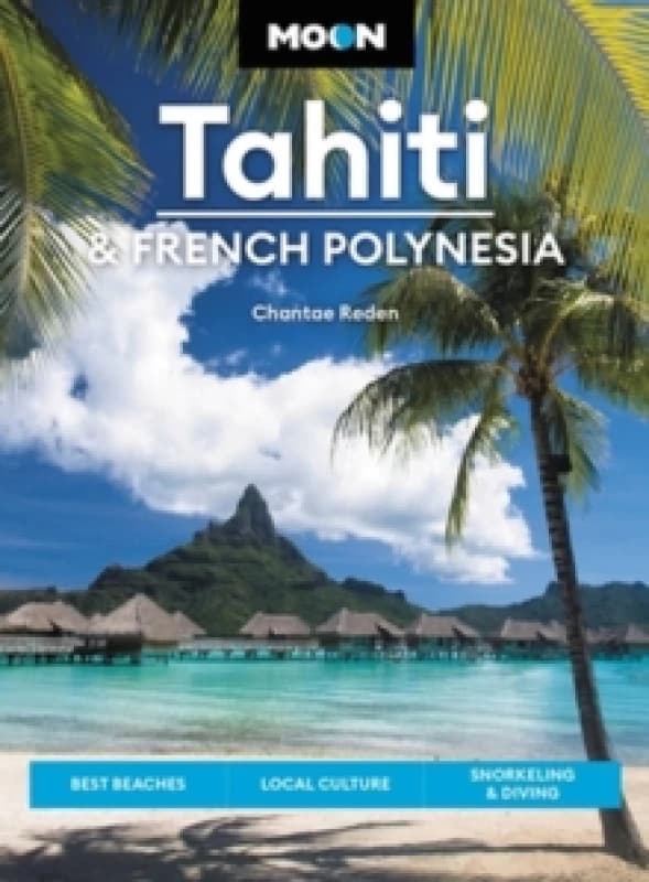 Moon Tahiti & French Polynesia (First Edition) : Best Beaches, Local Culture, Snorkeling & Diving Paperback / softback