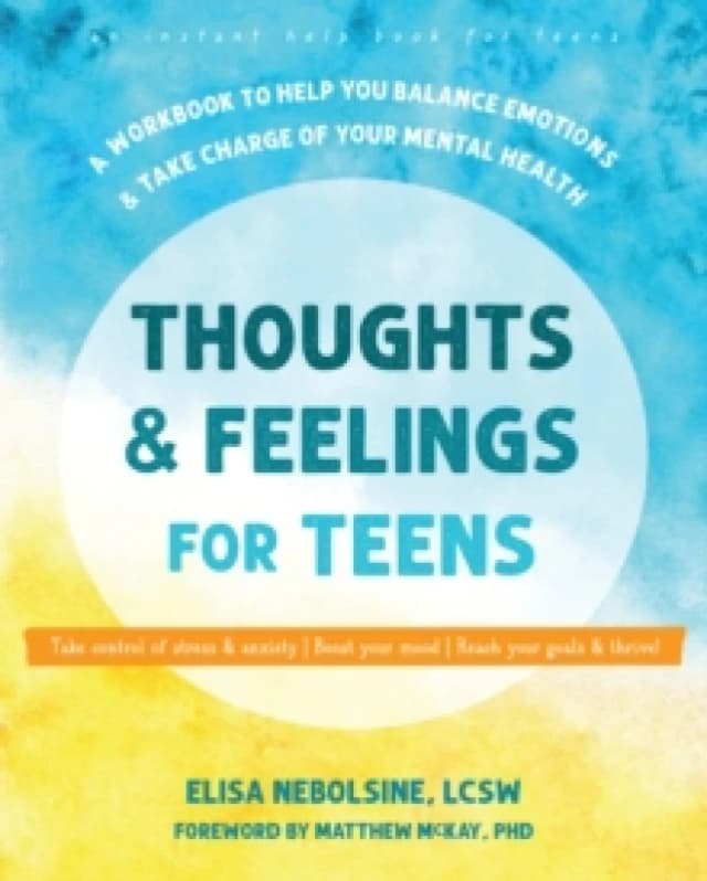 Thoughts and Feelings for Teens : A Workbook to Help You Balance Emotions and Take Charge of Your Mental Health Paperback / softback