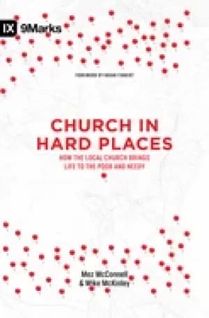 church in hard places how the local church brings life to the poor and need