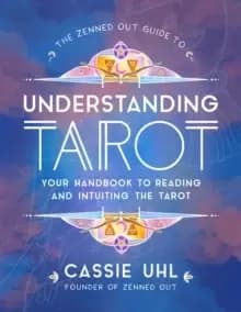 The Zenned Out Guide to Understanding Tarot : Your Handbook to Reading and Intuiting Tarot Volume 4