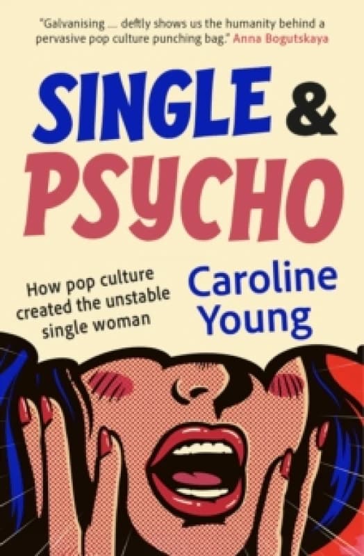 Single and Psycho : How pop culture created the unstable single woman Paperback / softback