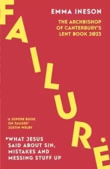 Failure: What Jesus Said About Sin, Mistakes and Messing Stuff Up : The Archbishop of Canterbury's Lent Book 2023