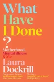 What Have I Done? Motherhood, Mental Illness & Me