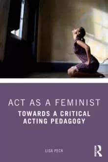 Act as a Feminist : Towards a Critical Acting Pedagogy