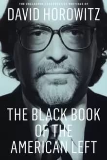 The Black Book of the American Left : The Collected Conservative Writings of David Horowitz