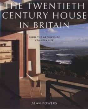 The Twentieth Century House in Britain by Alan Powers and Country Life Magazine Hardback