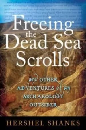 Freeing the Dead Sea Scrolls and other adventures of an archaeology outsider by Hershel Shanks