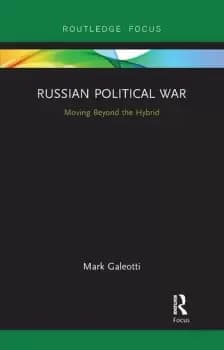 Russian Political WarMoving Beyond the Hybrid
