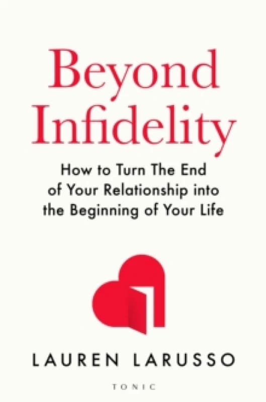 Beyond Infidelity : How to Turn The End of Your Relationship into the Beginning of Your Life Paperback / softback