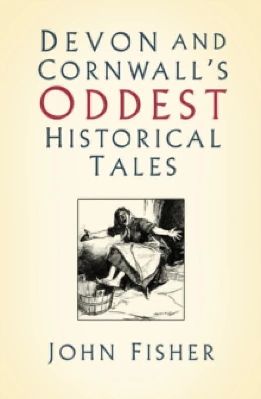 Devon and Cornwall's Oddest Historical Tales. Paperback. By John Fisher Books