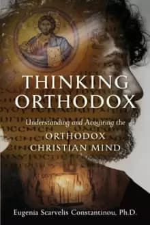 Thinking Orthodox : Understanding and Acquiring the Orthodox Christian Mind