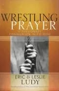 wrestling prayer a passionate communion with god