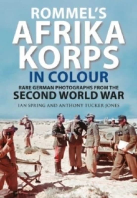 Rommel's Afrika Korps in Colour : Rare German Photographs from World War II Hardback
