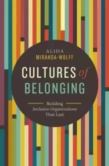 Cultures of Belonging : Building Inclusive Organizations that Last