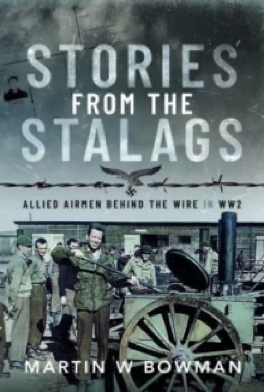 Stories from the Stalags : Allied Airmen Behind the Wire in WW2 Hardback
