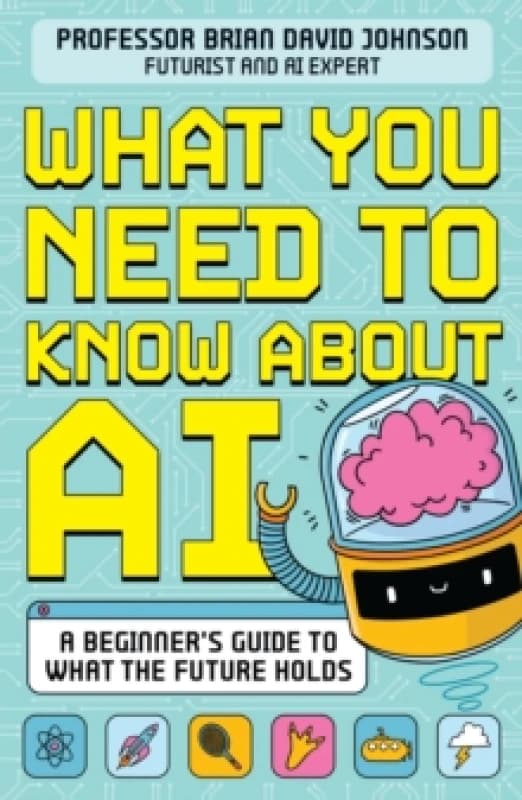 What You Need to Know About AI : A beginners guide to what the future holds Paperback / softback
