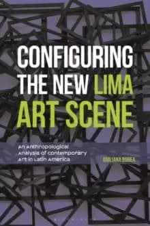 Configuring the New Lima Art Scene : An Anthropological Analysis of Contemporary Art in Latin America