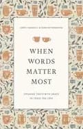 When Words Matter Most : Speaking Truth with Grace to Those You Love