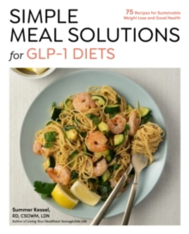 Simple Meal Solutions for GLP-1 Diets : 75 Recipes for Sustainable Weight Loss and Good Health Paperback / softback